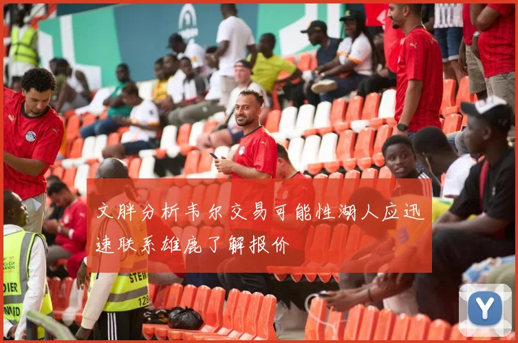 文胖分析韦尔交易可能性湖人应迅速联系雄鹿了解报价