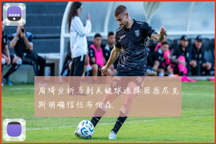 周琦分析马刺关键球选择困惑尼克斯明确信任布伦森